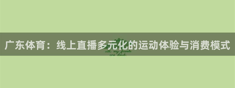 球友体育：广东体育：线上直播多元化的运动体验与消费模式